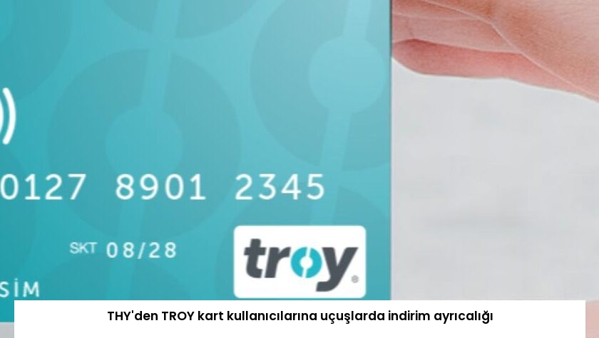 THY’den TROY kart kullanıcılarına uçuşlarda indirim ayrıcalığı