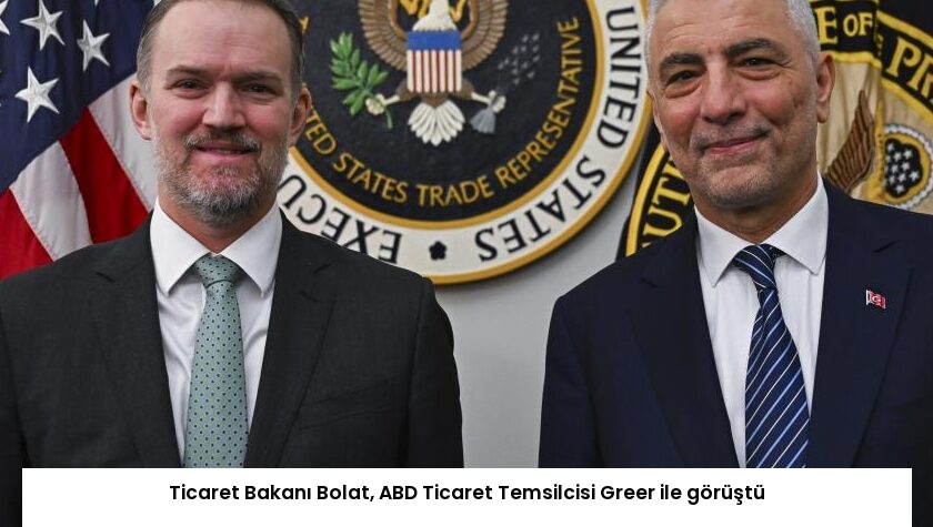 Ticaret Bakanı Bolat, ABD Ticaret Temsilcisi Greer ile görüştü