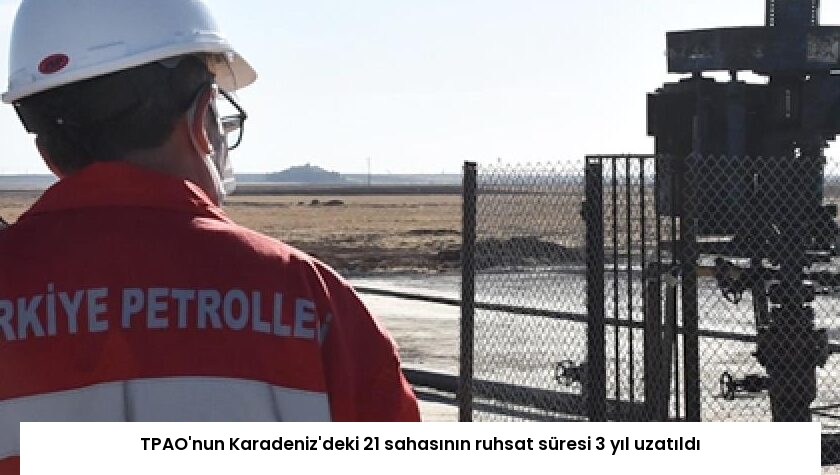 TPAO’nun Karadeniz’deki 21 sahasının ruhsat süresi 3 yıl uzatıldı