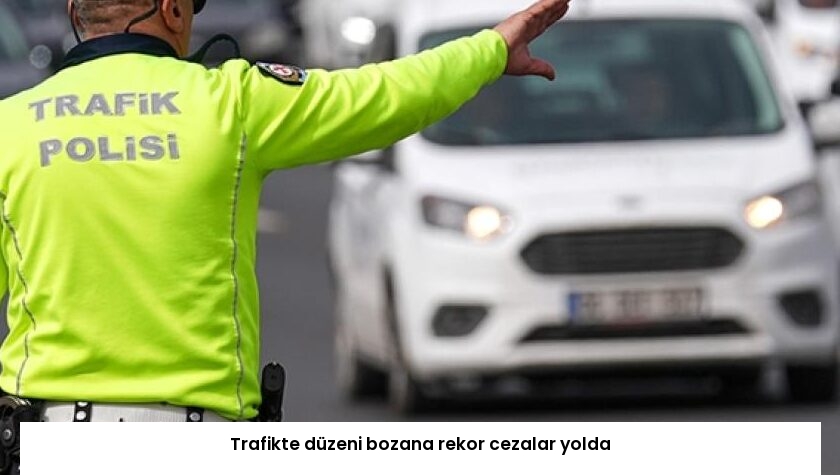 Trafikte düzeni bozana rekor cezalar yolda