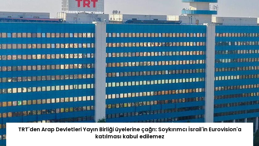 TRT’den Arap Devletleri Yayın Birliği üyelerine çağrı: Soykırımcı İsrail’in Eurovision’a katılması kabul edilemez