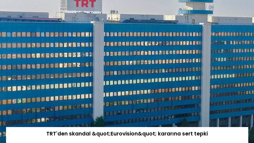 TRT’den skandal "Eurovision" kararına sert tepki