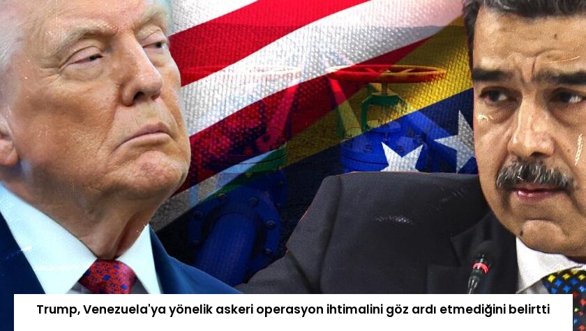 Trump, Venezuela’ya yönelik askeri operasyon ihtimalini göz ardı etmediğini belirtti