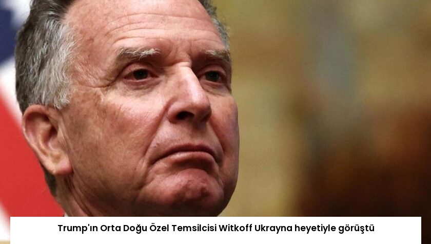 Trump’ın Orta Doğu Özel Temsilcisi Witkoff Ukrayna heyetiyle görüştü
