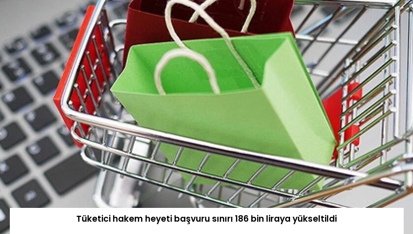 Tüketici hakem heyeti başvuru sınırı 186 bin liraya yükseltildi