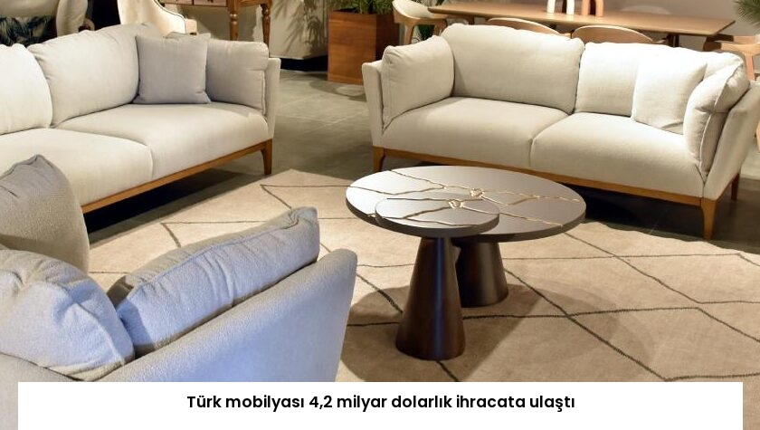 Türk mobilyası 4,2 milyar dolarlık ihracata ulaştı
