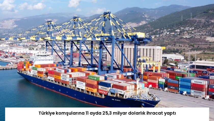 Türkiye komşularına 11 ayda 25,3 milyar dolarlık ihracat yaptı