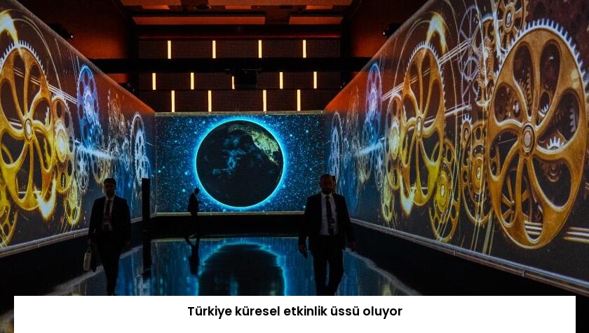 Türkiye küresel etkinlik üssü oluyor