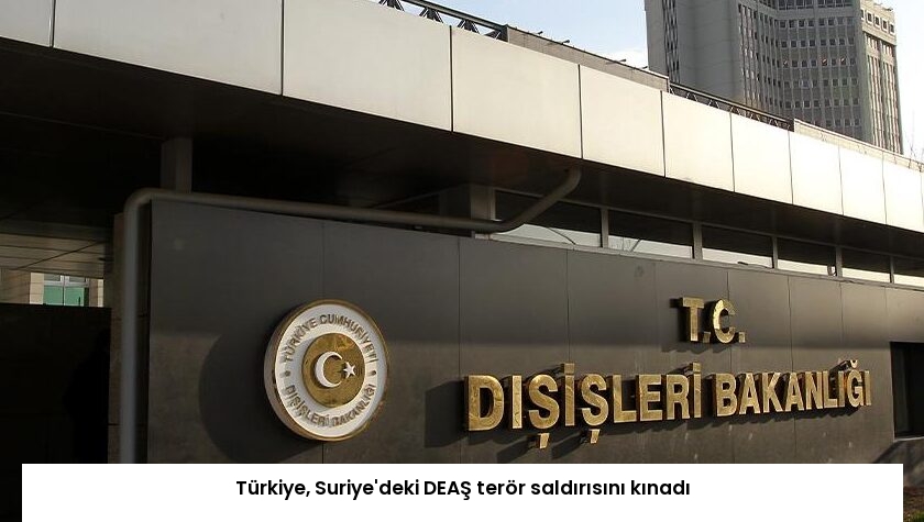 Türkiye, Suriye’deki DEAŞ terör saldırısını kınadı