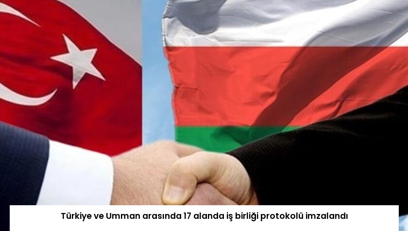 Türkiye ve Umman arasında 17 alanda iş birliği protokolü imzalandı
