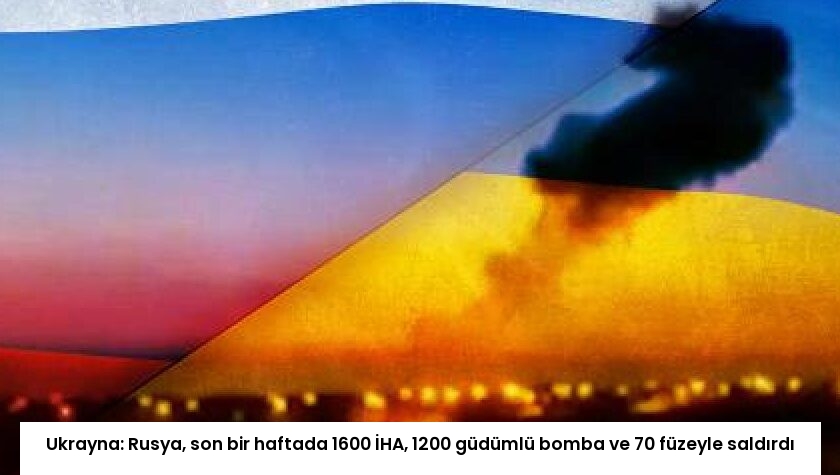 Ukrayna: Rusya, son bir haftada 1600 İHA, 1200 güdümlü bomba ve 70 füzeyle saldırdı