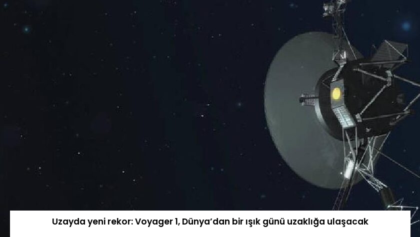Uzayda yeni rekor: Voyager 1, Dünya’dan bir ışık günü uzaklığa ulaşacak