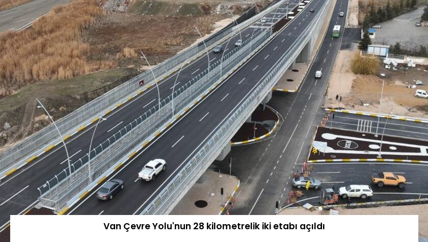 Van Çevre Yolu’nun 28 kilometrelik iki etabı açıldı
