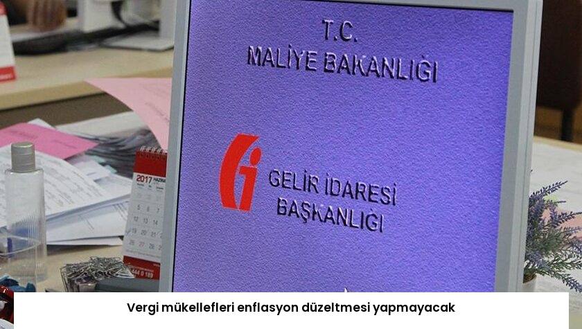 Vergi mükellefleri enflasyon düzeltmesi yapmayacak