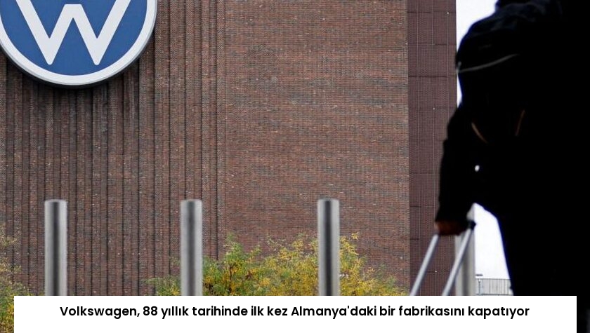 Volkswagen, 88 yıllık tarihinde ilk kez Almanya’daki bir fabrikasını kapatıyor