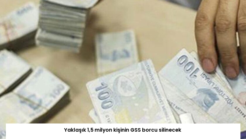 Yaklaşık 1,5 milyon kişinin GSS borcu silinecek