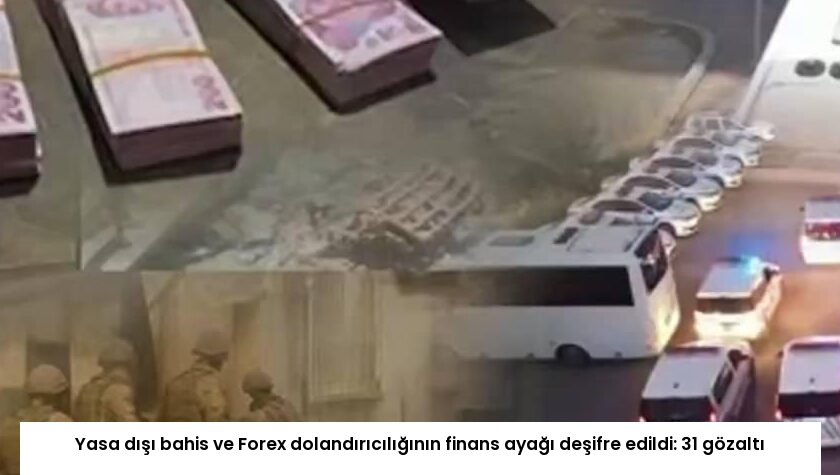 Yasa dışı bahis ve Forex dolandırıcılığının finans ayağı deşifre edildi: 31 gözaltı