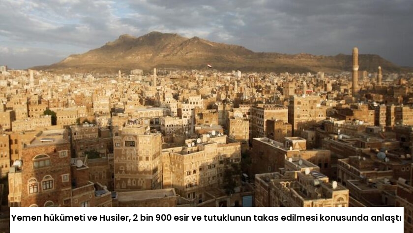 Yemen hükümeti ve Husiler, 2 bin 900 esir ve tutuklunun takas edilmesi konusunda anlaştı