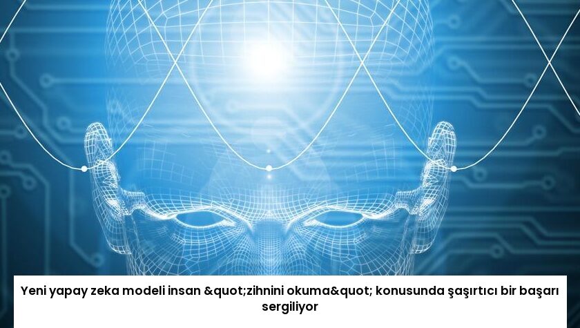 Yeni yapay zeka modeli insan "zihnini okuma" konusunda şaşırtıcı bir başarı sergiliyor