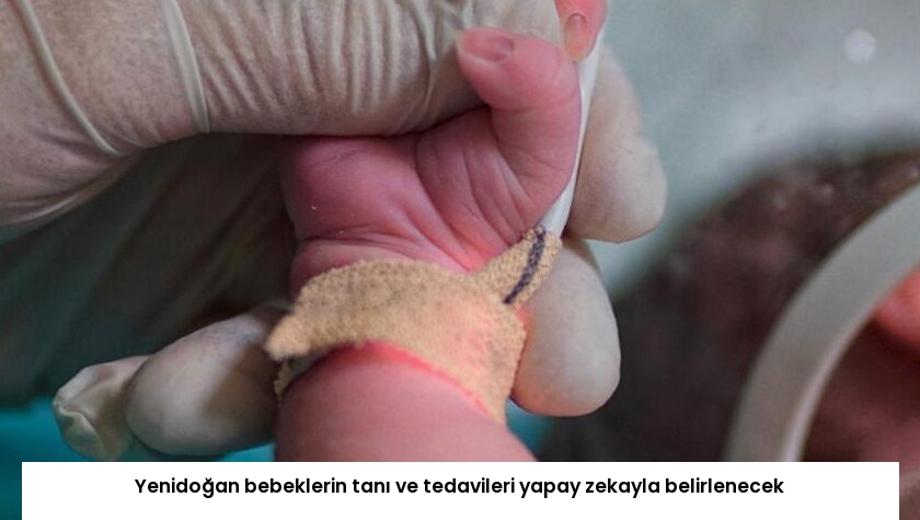 Yenidoğan bebeklerin tanı ve tedavileri yapay zekayla belirlenecek