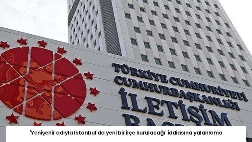 ‘Yenişehir adıyla İstanbul’da yeni bir ilçe kurulacağı’ iddiasına yalanlama