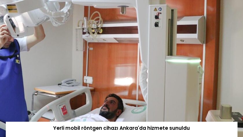 Yerli mobil röntgen cihazı Ankara’da hizmete sunuldu