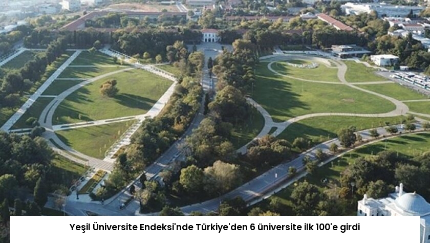 Yeşil Üniversite Endeksi’nde Türkiye’den 6 üniversite ilk 100’e girdi