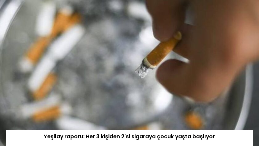 Yeşilay raporu: Her 3 kişiden 2’si sigaraya çocuk yaşta başlıyor