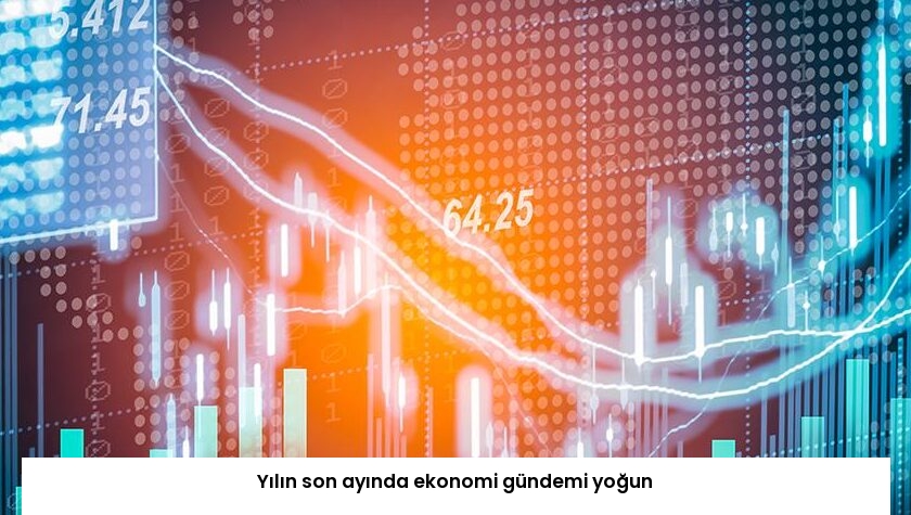 Yılın son ayında ekonomi gündemi yoğun
