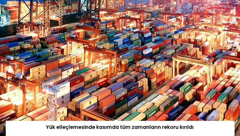 Yük elleçlemesinde kasımda tüm zamanların rekoru kırıldı