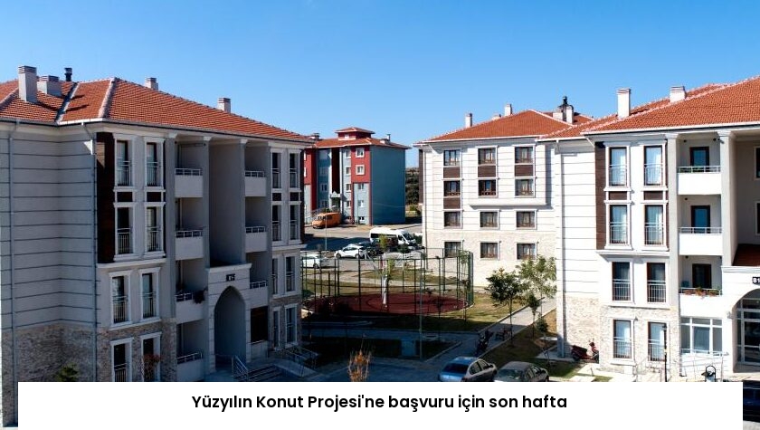 Yüzyılın Konut Projesi’ne başvuru için son hafta