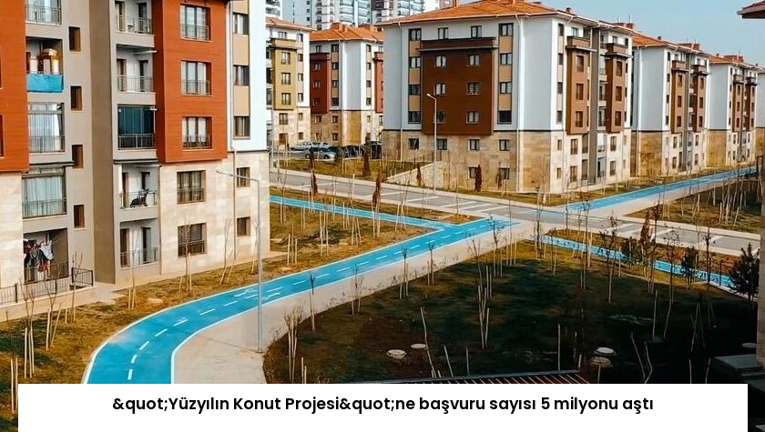 "Yüzyılın Konut Projesi"ne başvuru sayısı 5 milyonu aştı