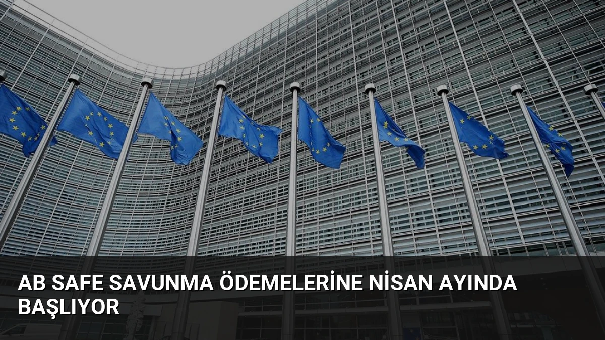 AB SAFE Savunma Ödemelerine Nisan Ayında Başlıyor