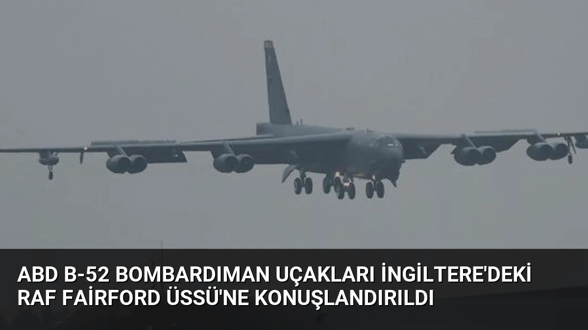 ABD B-52 Bombardıman Uçakları İngiltere’deki RAF Fairford Üssü’ne Konuşlandırıldı