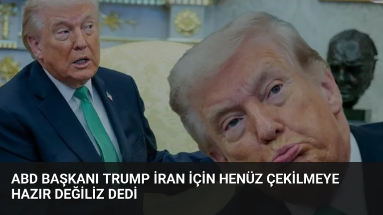 ABD Başkanı Trump İran İçin Henüz Çekilmeye Hazır Değiliz Dedi