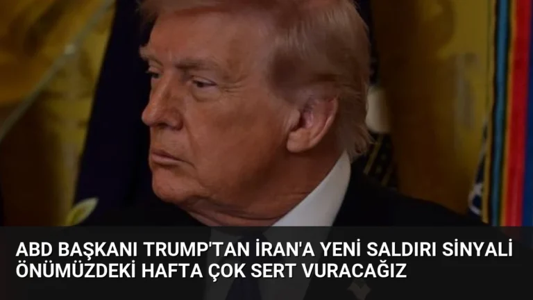 ABD Başkanı Trump’tan İran’a Yeni Saldırı Sinyali Önümüzdeki Hafta Çok Sert Vuracağız