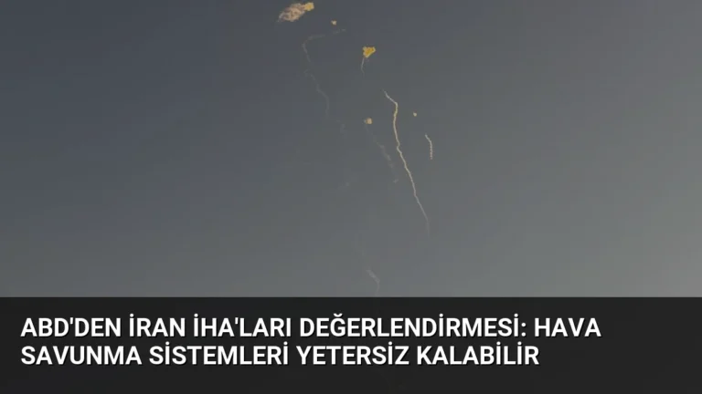ABD’den İran İHA’ları Değerlendirmesi: Hava Savunma Sistemleri Yetersiz Kalabilir