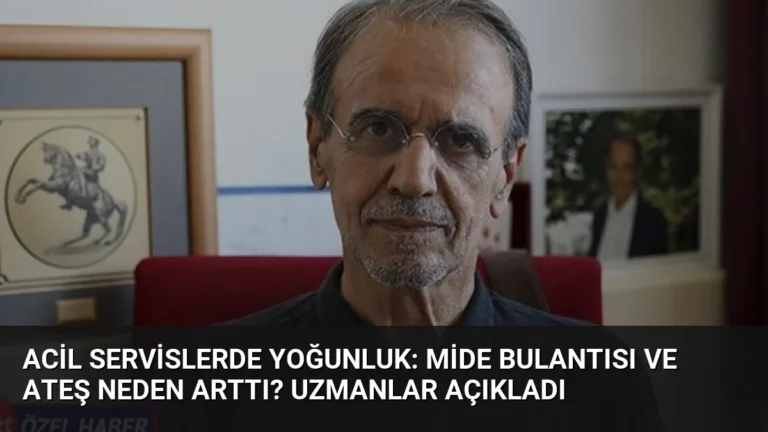 Acil Servislerde Yoğunluk: Mide Bulantısı ve Ateş Neden Arttı? Uzmanlar Açıkladı