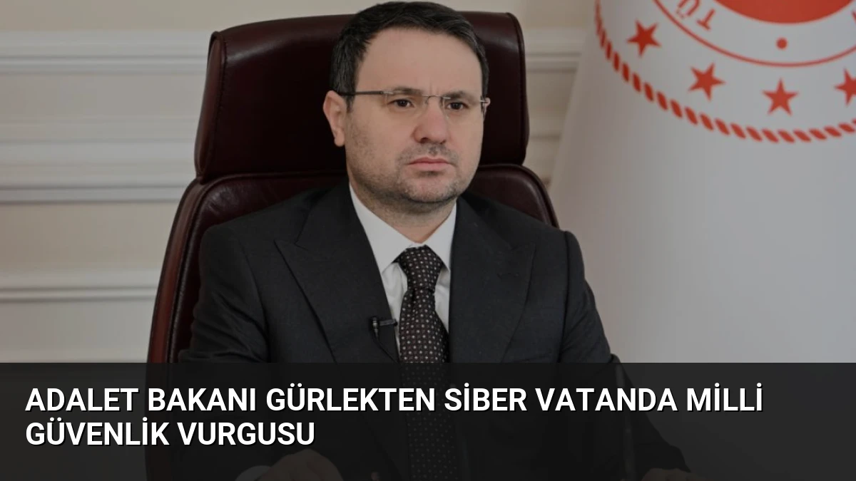 Adalet Bakanı Gürlekten Siber Vatanda Milli Güvenlik Vurgusu