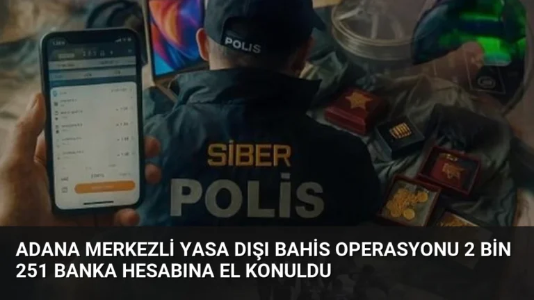 Adana Merkezli Yasa Dışı Bahis Operasyonu 2 Bin 251 Banka Hesabına El Konuldu