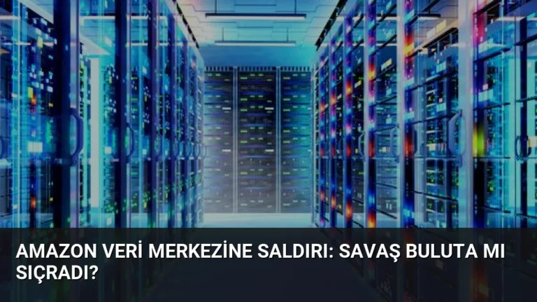 Amazon Veri Merkezine Saldırı: Savaş Buluta mı Sıçradı?