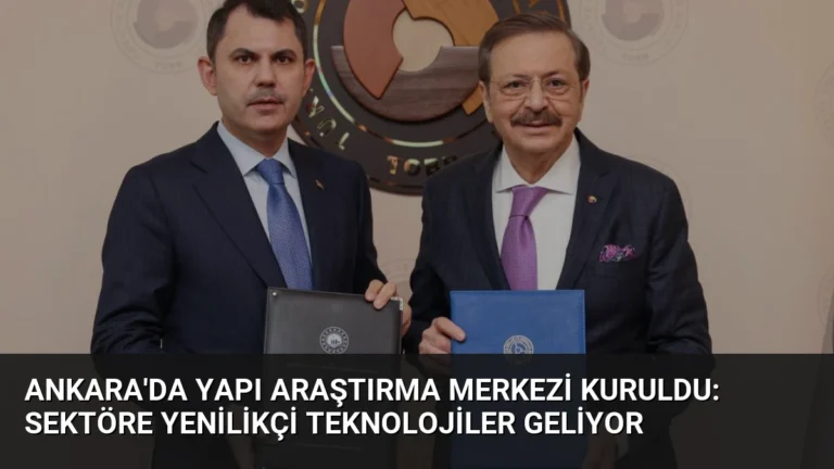Ankara’da Yapı Araştırma Merkezi Kuruldu: Sektöre Yenilikçi Teknolojiler Geliyor