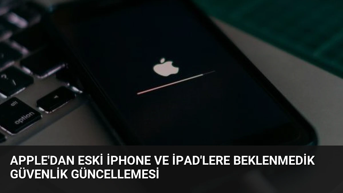 Apple’dan Eski iPhone ve iPad’lere Beklenmedik Güvenlik Güncellemesi