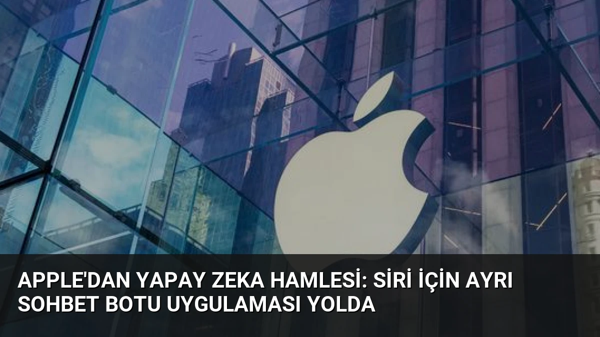 Apple’dan Yapay Zeka Hamlesi: Siri İçin Ayrı Sohbet Botu Uygulaması Yolda