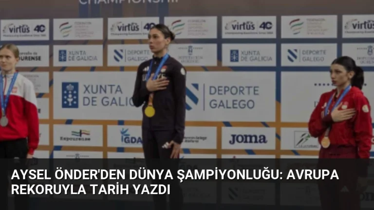 Aysel Önder’den Dünya Şampiyonluğu: Avrupa Rekoruyla Tarih Yazdı