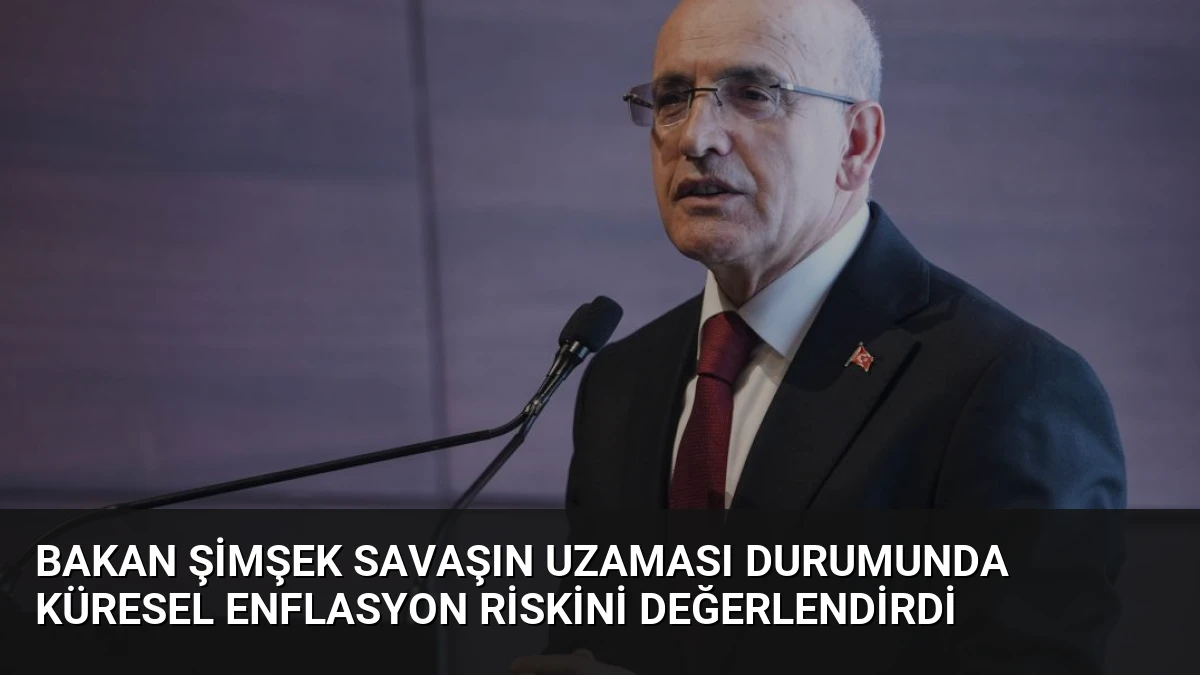 Bakan Şimşek Savaşın Uzaması Durumunda Küresel Enflasyon Riskini Değerlendirdi