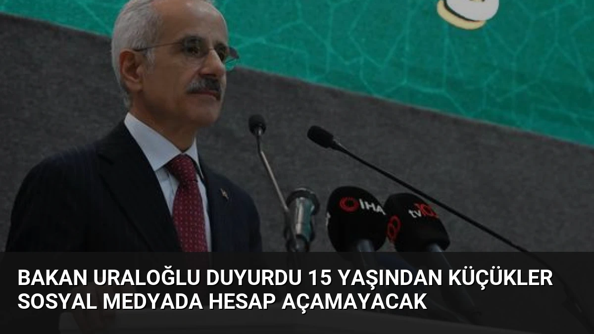 Bakan Uraloğlu duyurdu 15 yaşından küçükler sosyal medyada hesap açamayacak