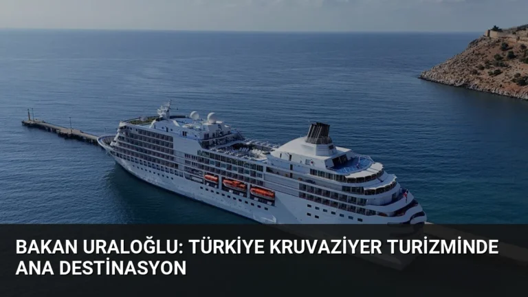 Bakan Uraloğlu: Türkiye kruvaziyer turizminde ana destinasyon
