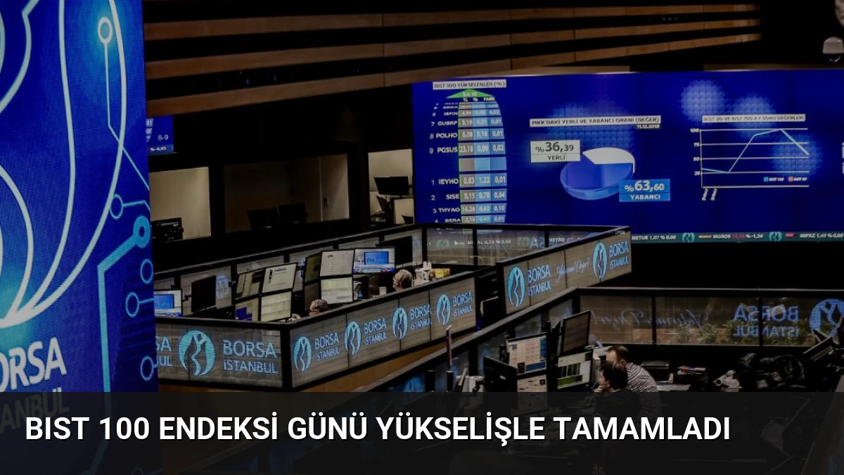 BIST 100 Endeksi Günü Yükselişle Tamamladı