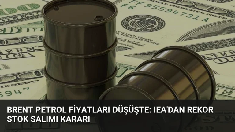 Brent Petrol Fiyatları Düşüşte: IEA’dan Rekor Stok Salımı Kararı